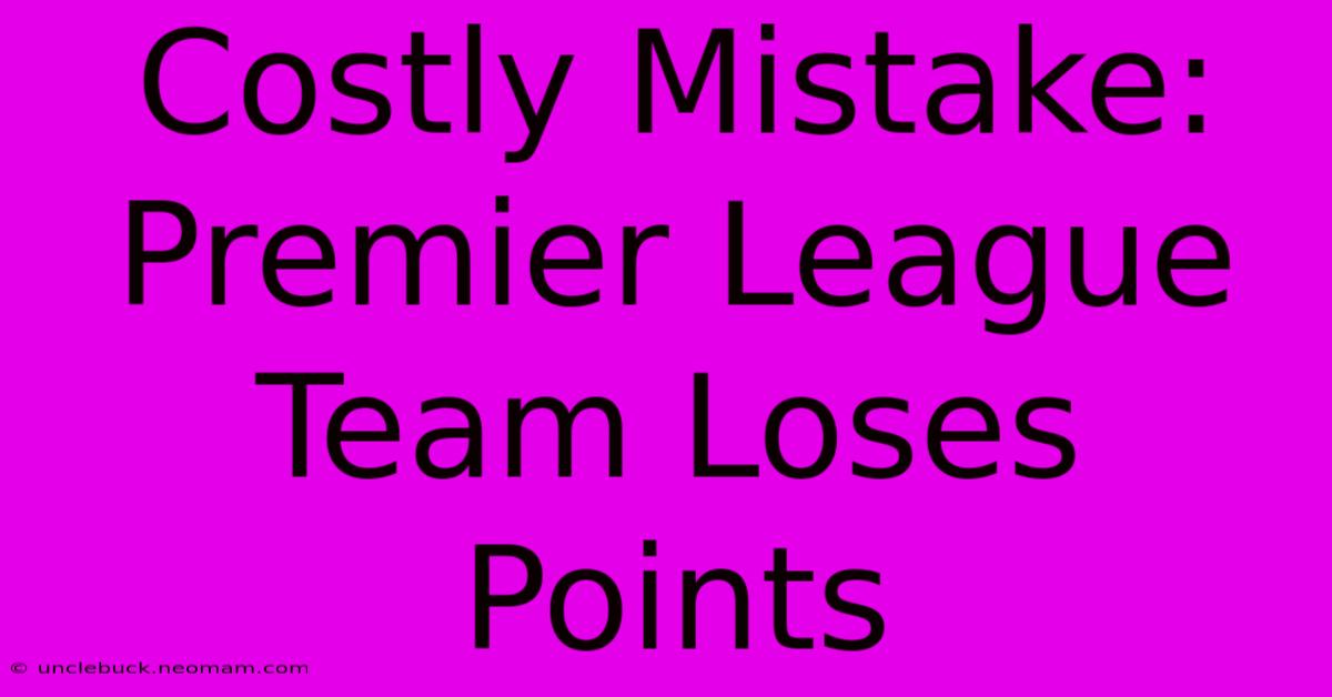 Costly Mistake: Premier League Team Loses Points