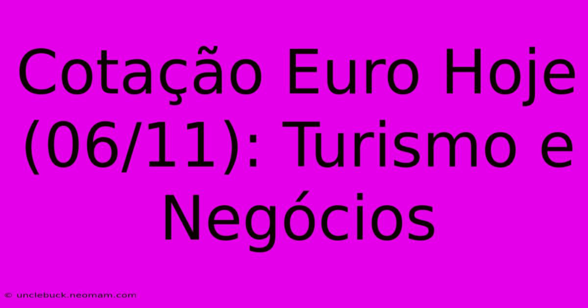 Cotação Euro Hoje (06/11): Turismo E Negócios