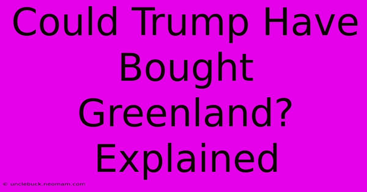 Could Trump Have Bought Greenland?  Explained