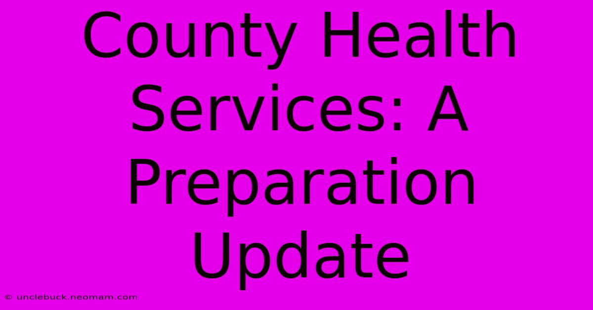 County Health Services: A Preparation Update 