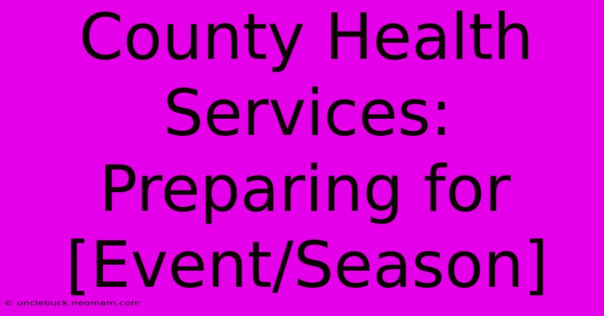 County Health Services: Preparing For [Event/Season]