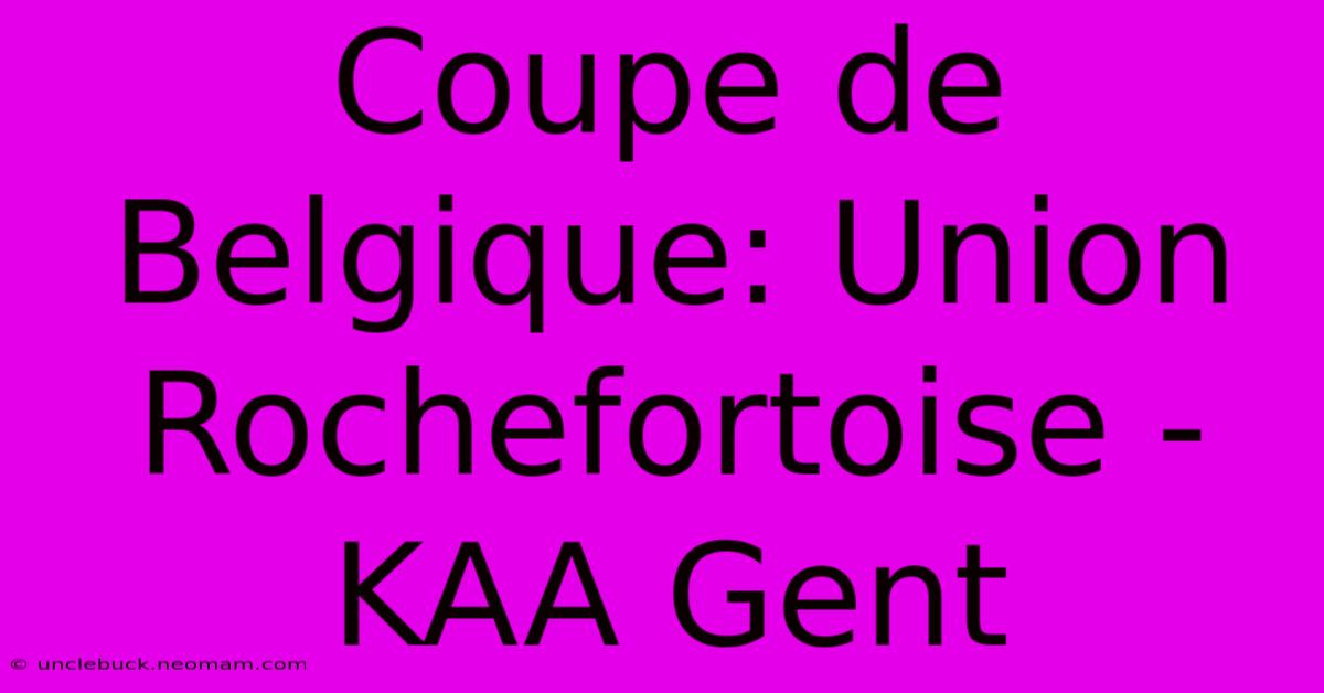 Coupe De Belgique: Union Rochefortoise - KAA Gent