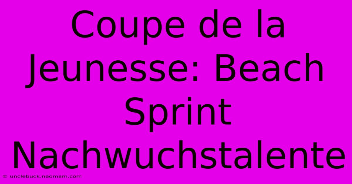 Coupe De La Jeunesse: Beach Sprint Nachwuchstalente