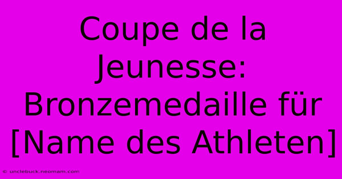 Coupe De La Jeunesse: Bronzemedaille Für [Name Des Athleten]