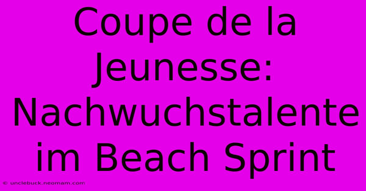 Coupe De La Jeunesse: Nachwuchstalente Im Beach Sprint