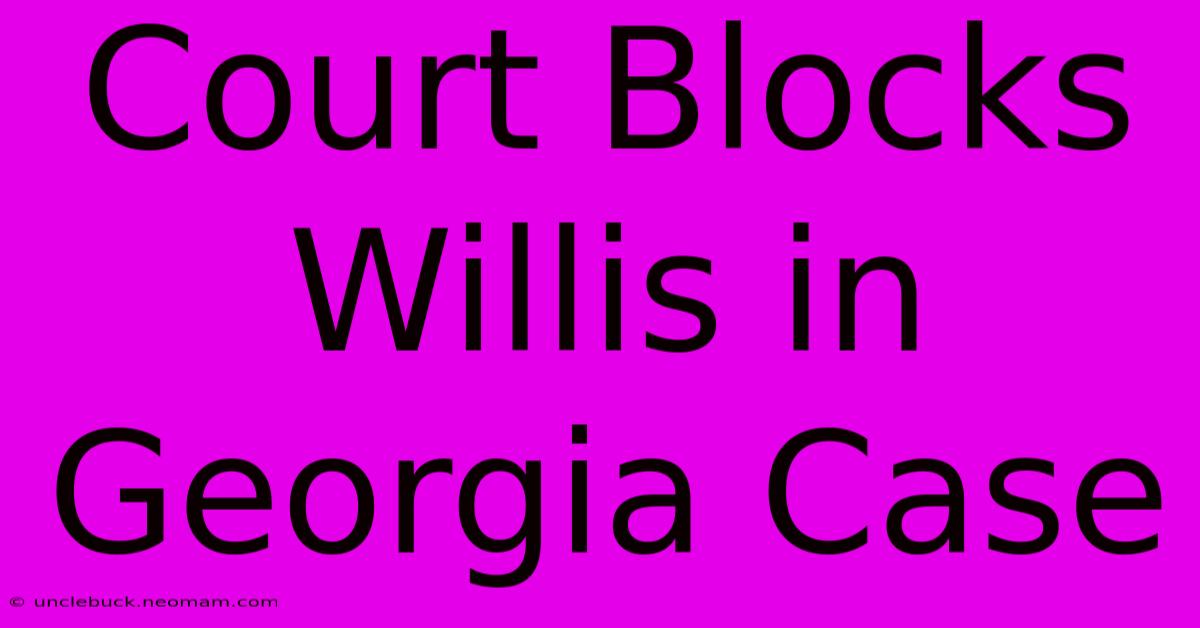 Court Blocks Willis In Georgia Case