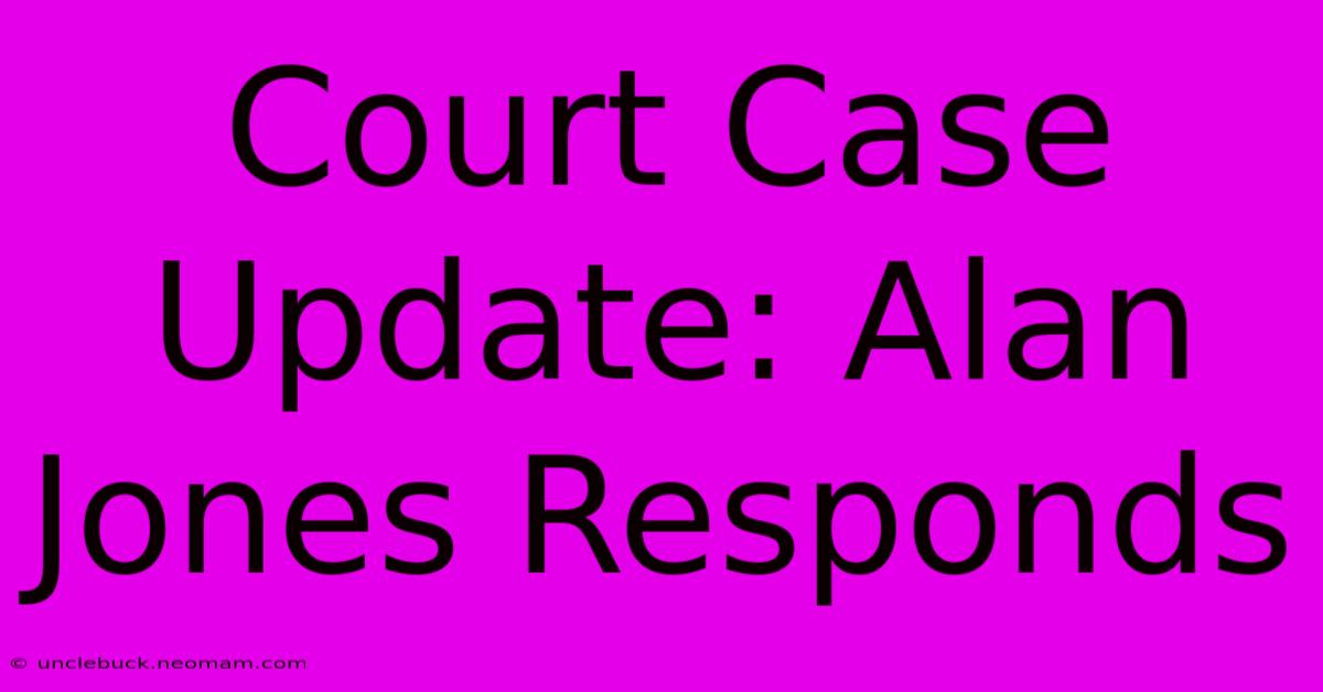 Court Case Update: Alan Jones Responds