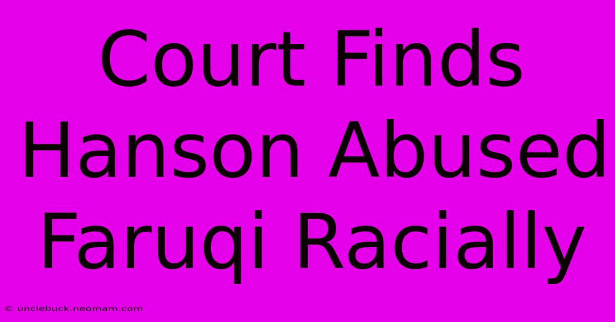 Court Finds Hanson Abused Faruqi Racially