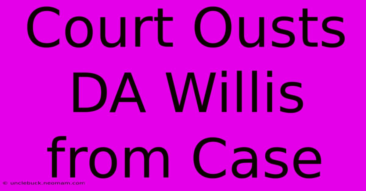 Court Ousts DA Willis From Case