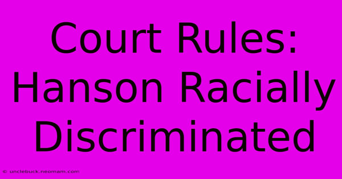 Court Rules: Hanson Racially Discriminated