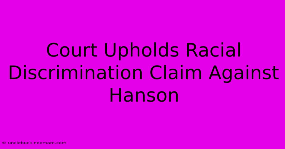 Court Upholds Racial Discrimination Claim Against Hanson 