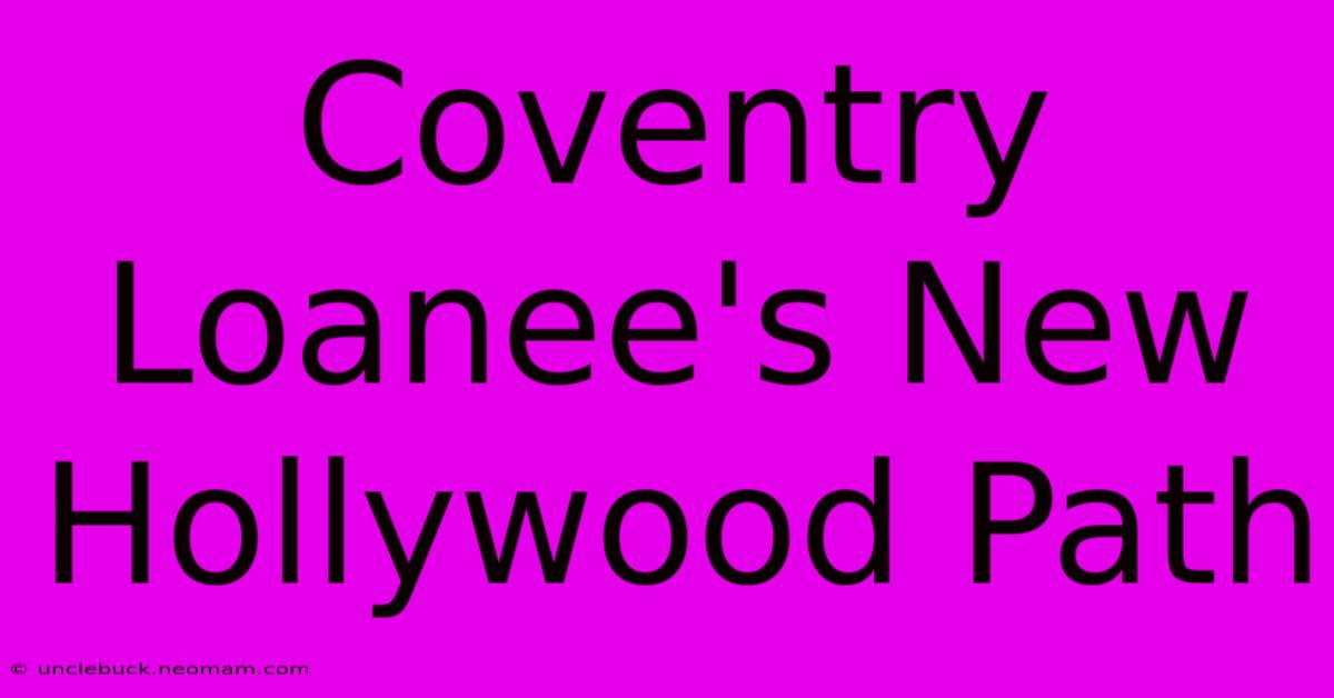 Coventry Loanee's New Hollywood Path