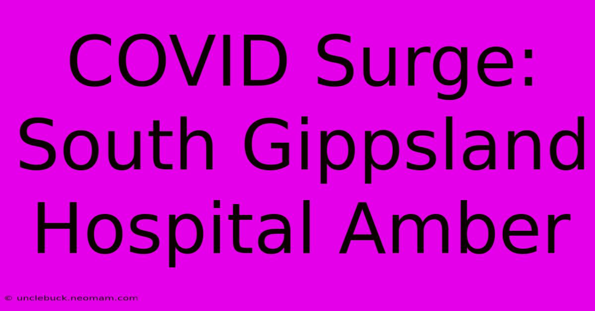 COVID Surge: South Gippsland Hospital Amber