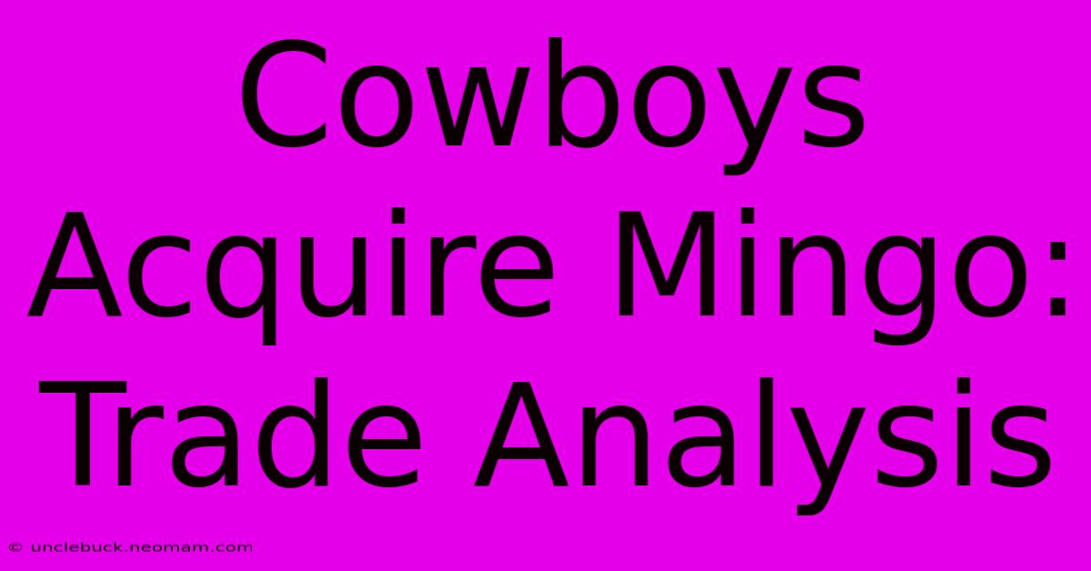 Cowboys Acquire Mingo: Trade Analysis