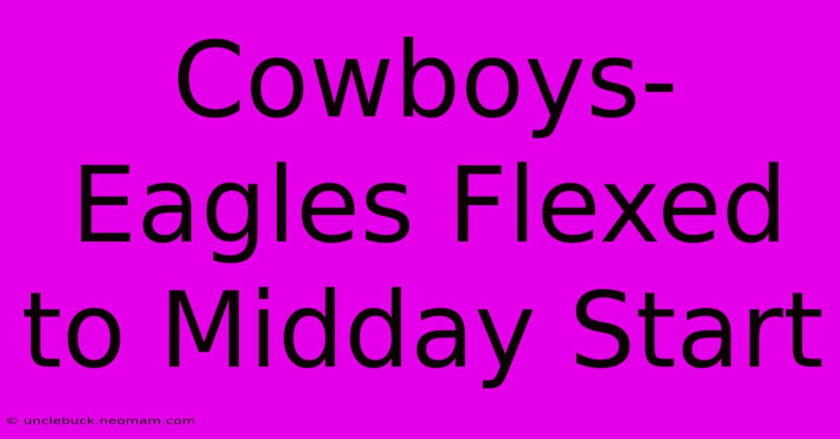 Cowboys-Eagles Flexed To Midday Start