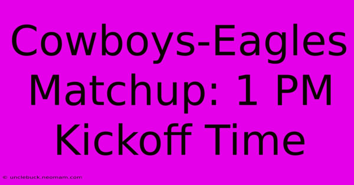 Cowboys-Eagles Matchup: 1 PM Kickoff Time