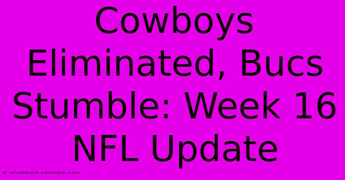 Cowboys Eliminated, Bucs Stumble: Week 16 NFL Update