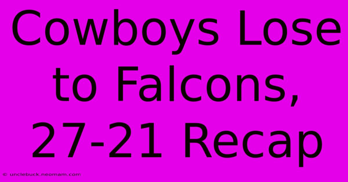 Cowboys Lose To Falcons, 27-21 Recap