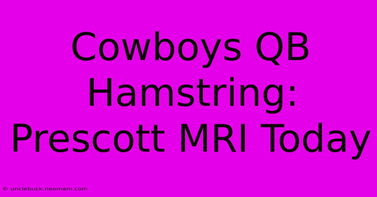 Cowboys QB Hamstring: Prescott MRI Today 