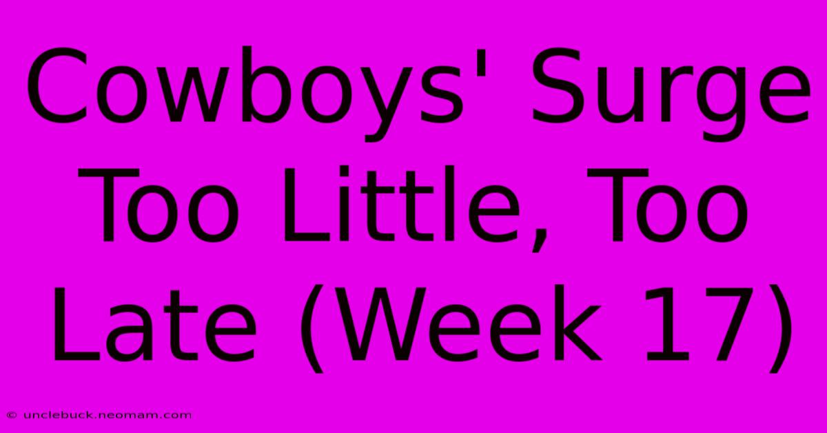 Cowboys' Surge Too Little, Too Late (Week 17)