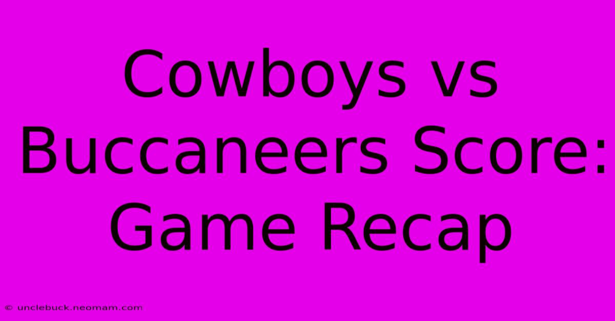 Cowboys Vs Buccaneers Score: Game Recap