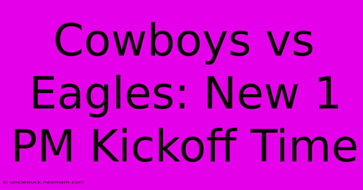 Cowboys Vs Eagles: New 1 PM Kickoff Time