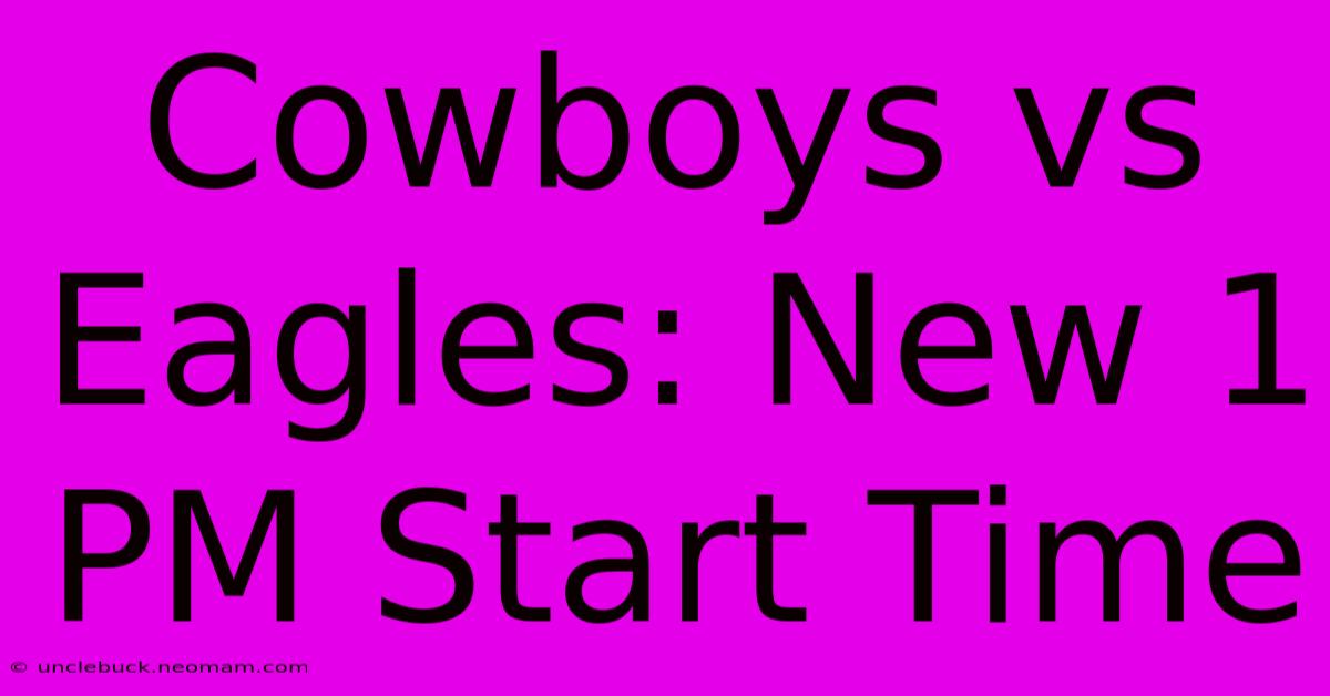 Cowboys Vs Eagles: New 1 PM Start Time