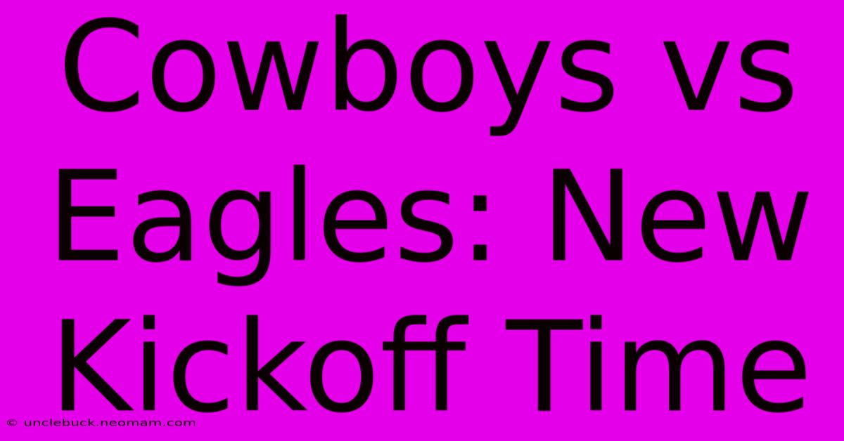 Cowboys Vs Eagles: New Kickoff Time