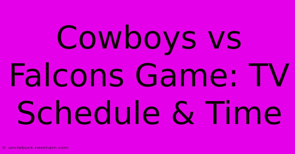 Cowboys Vs Falcons Game: TV Schedule & Time 