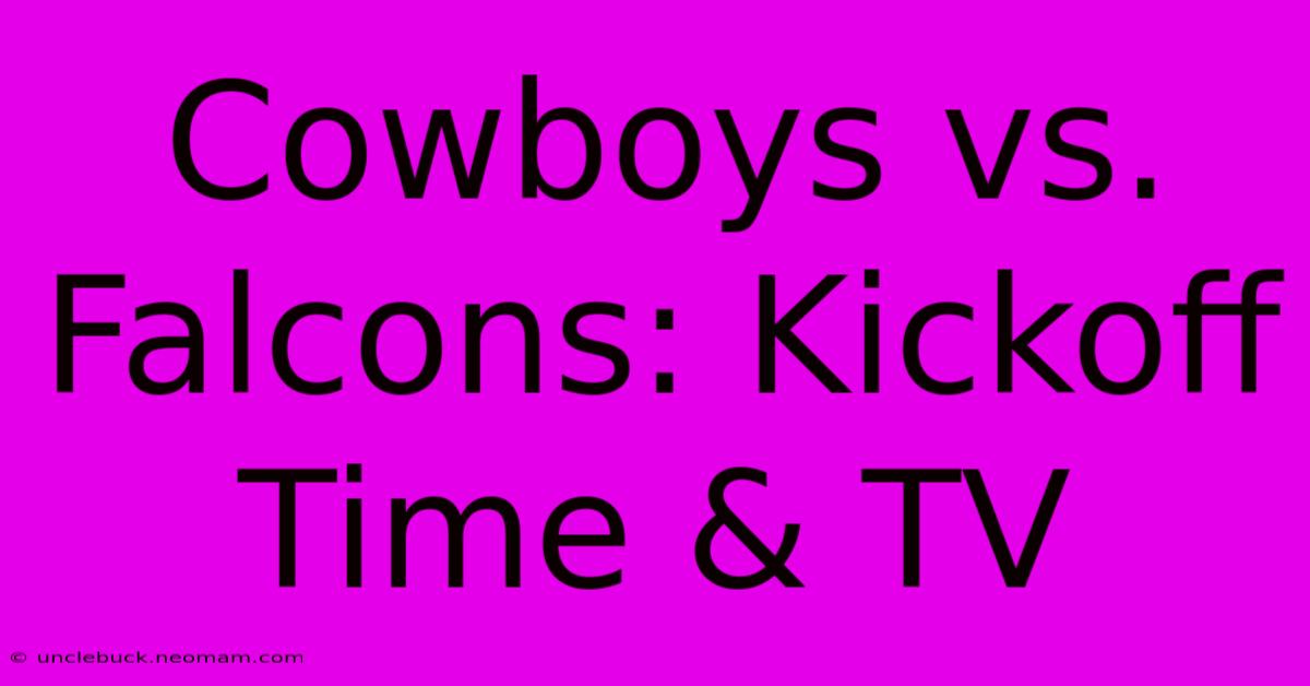 Cowboys Vs. Falcons: Kickoff Time & TV