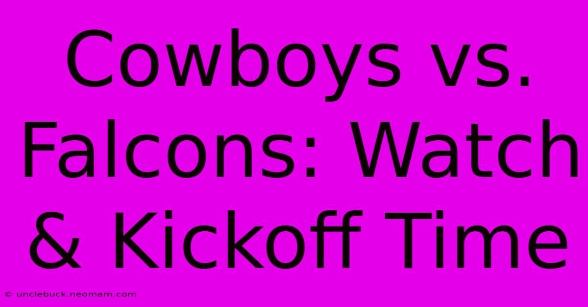 Cowboys Vs. Falcons: Watch & Kickoff Time