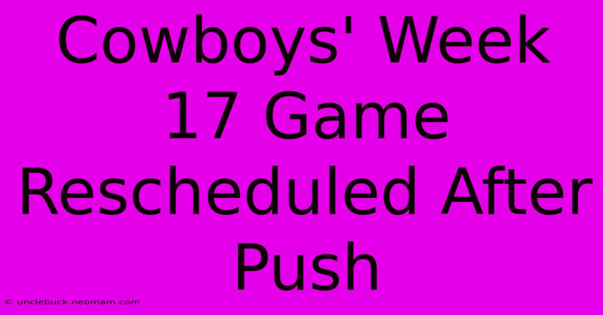 Cowboys' Week 17 Game Rescheduled After Push