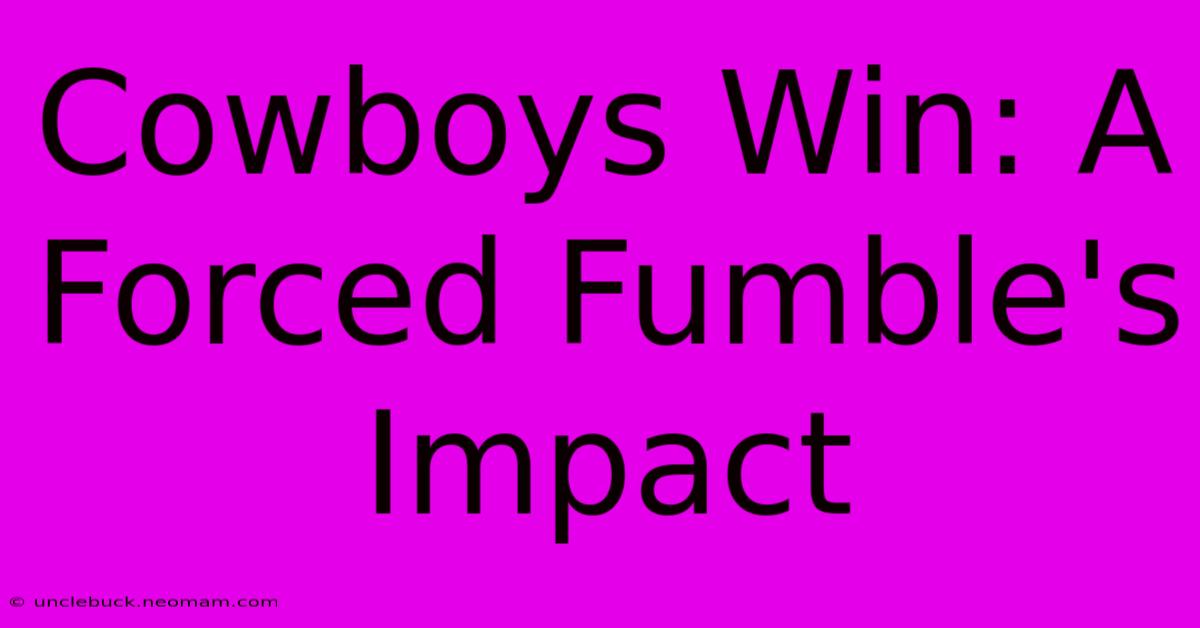 Cowboys Win: A Forced Fumble's Impact