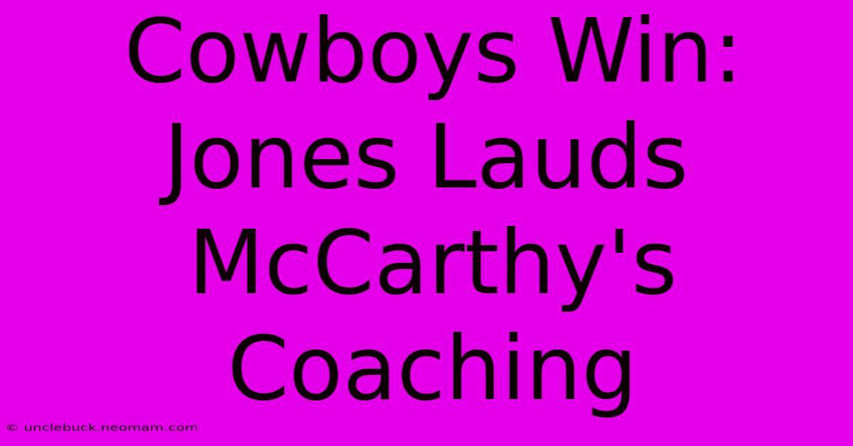 Cowboys Win: Jones Lauds McCarthy's Coaching