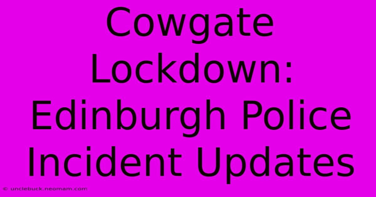 Cowgate Lockdown: Edinburgh Police Incident Updates