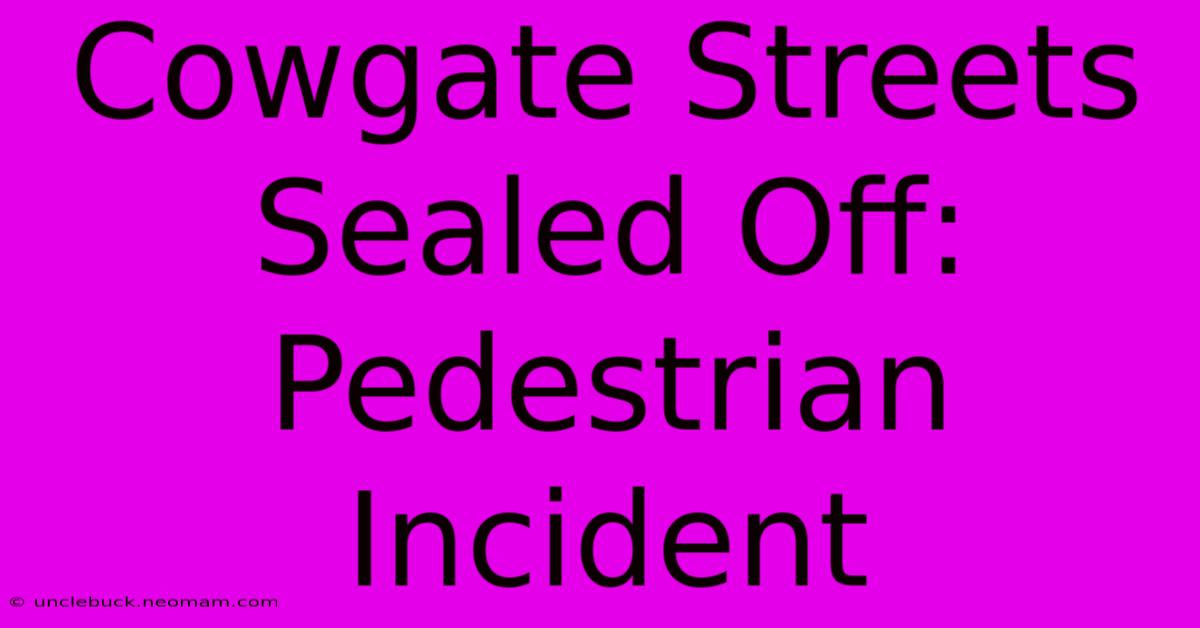 Cowgate Streets Sealed Off: Pedestrian Incident