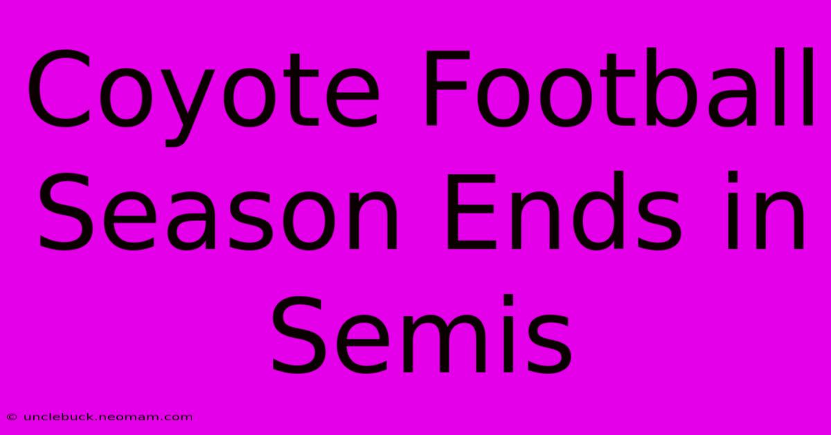 Coyote Football Season Ends In Semis