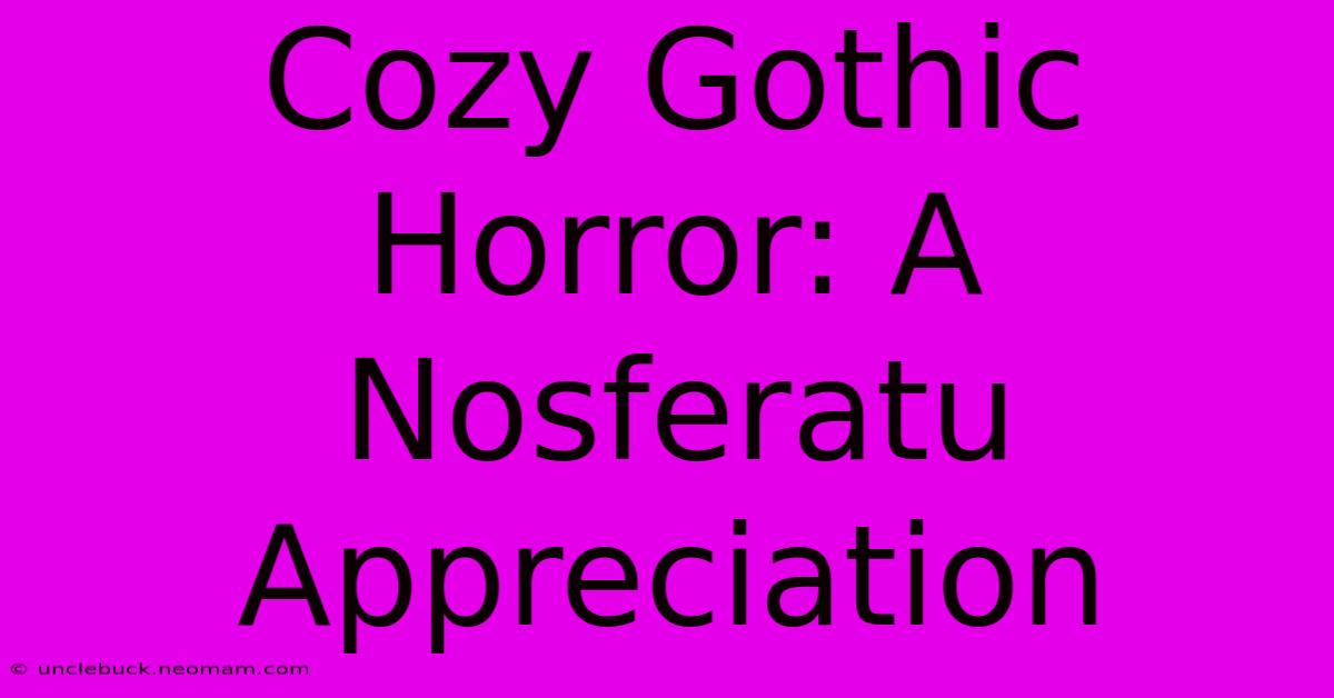 Cozy Gothic Horror: A Nosferatu Appreciation