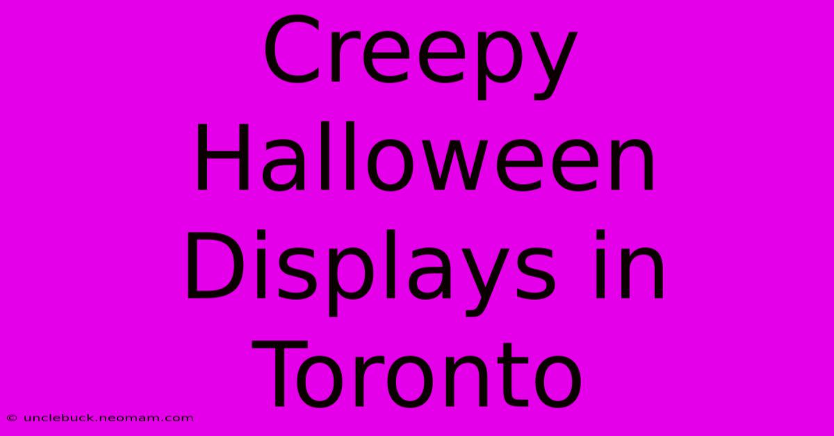 Creepy Halloween Displays In Toronto