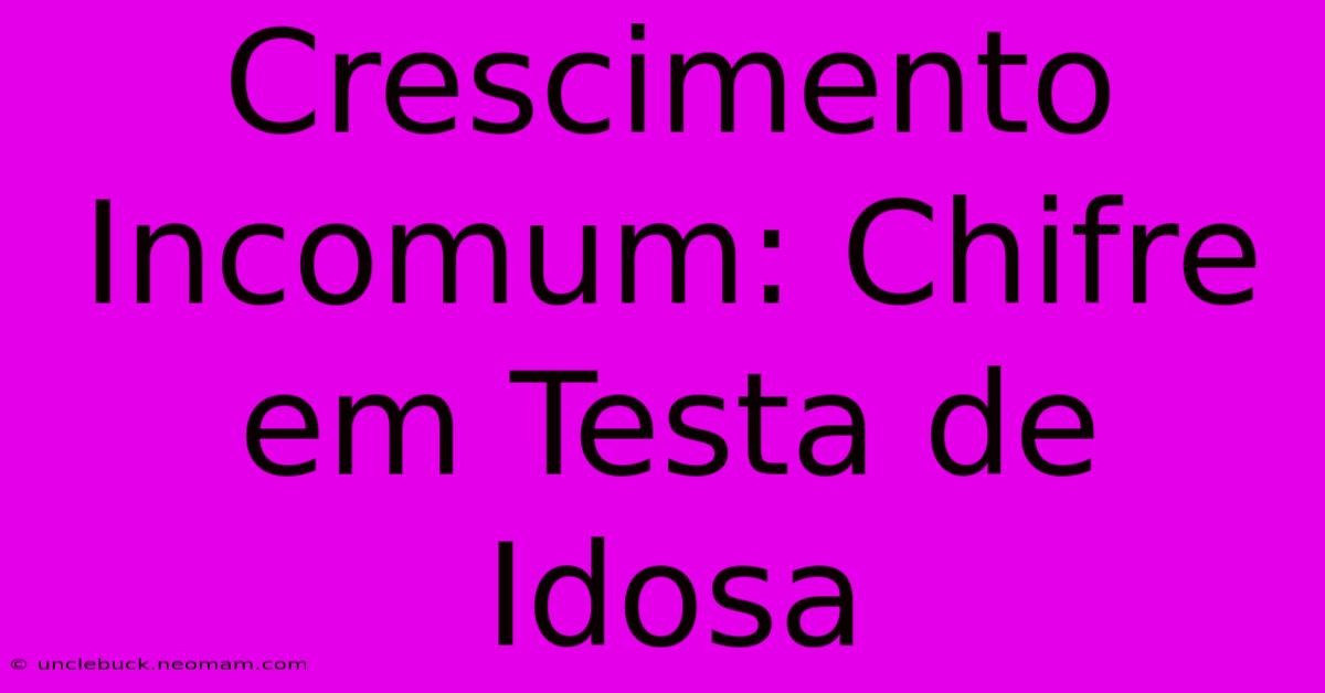 Crescimento Incomum: Chifre Em Testa De Idosa