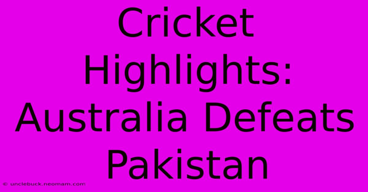 Cricket Highlights: Australia Defeats Pakistan