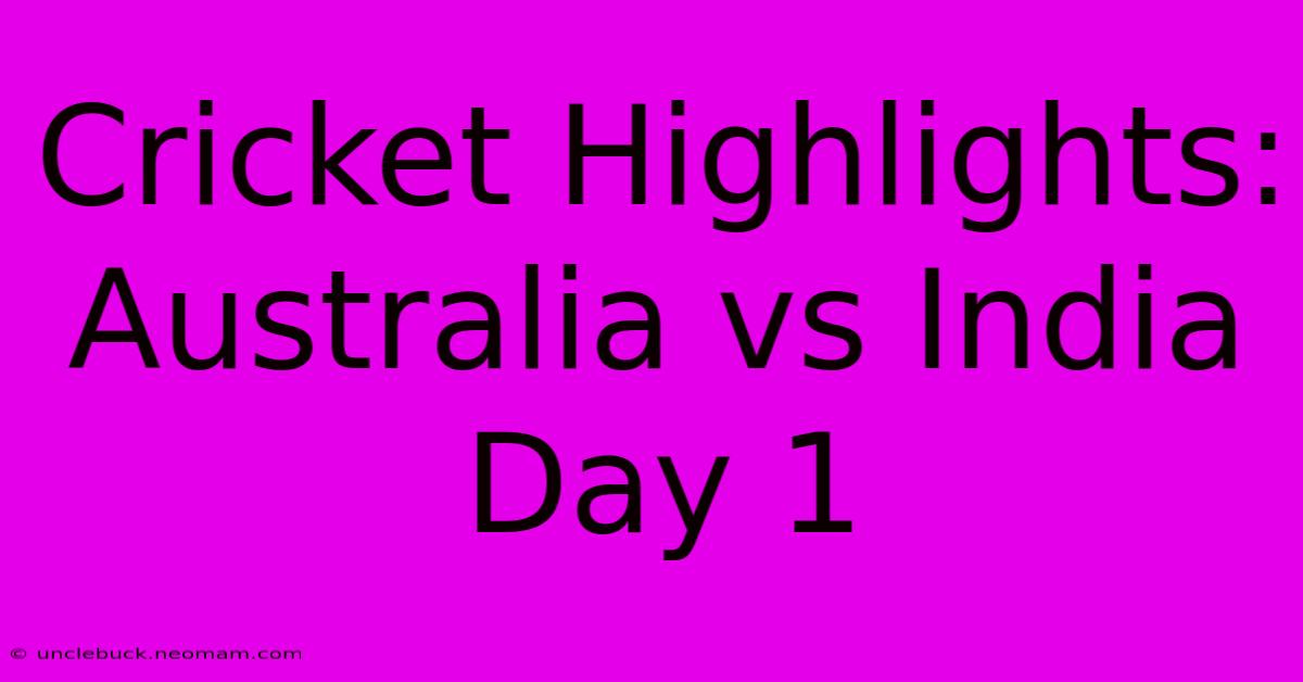 Cricket Highlights: Australia Vs India Day 1