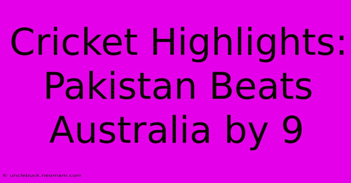 Cricket Highlights: Pakistan Beats Australia By 9 