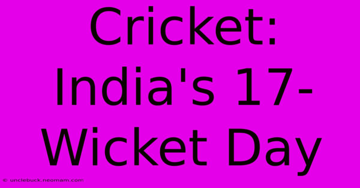 Cricket: India's 17-Wicket Day