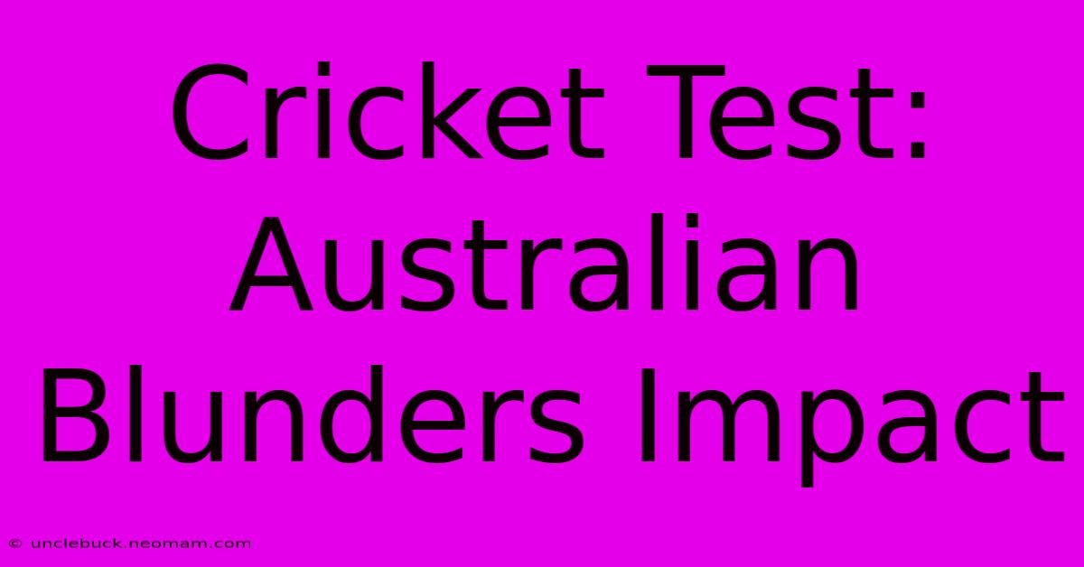 Cricket Test: Australian Blunders Impact