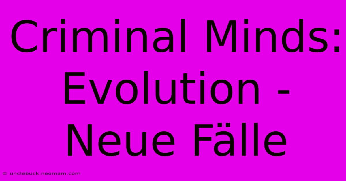 Criminal Minds: Evolution - Neue Fälle