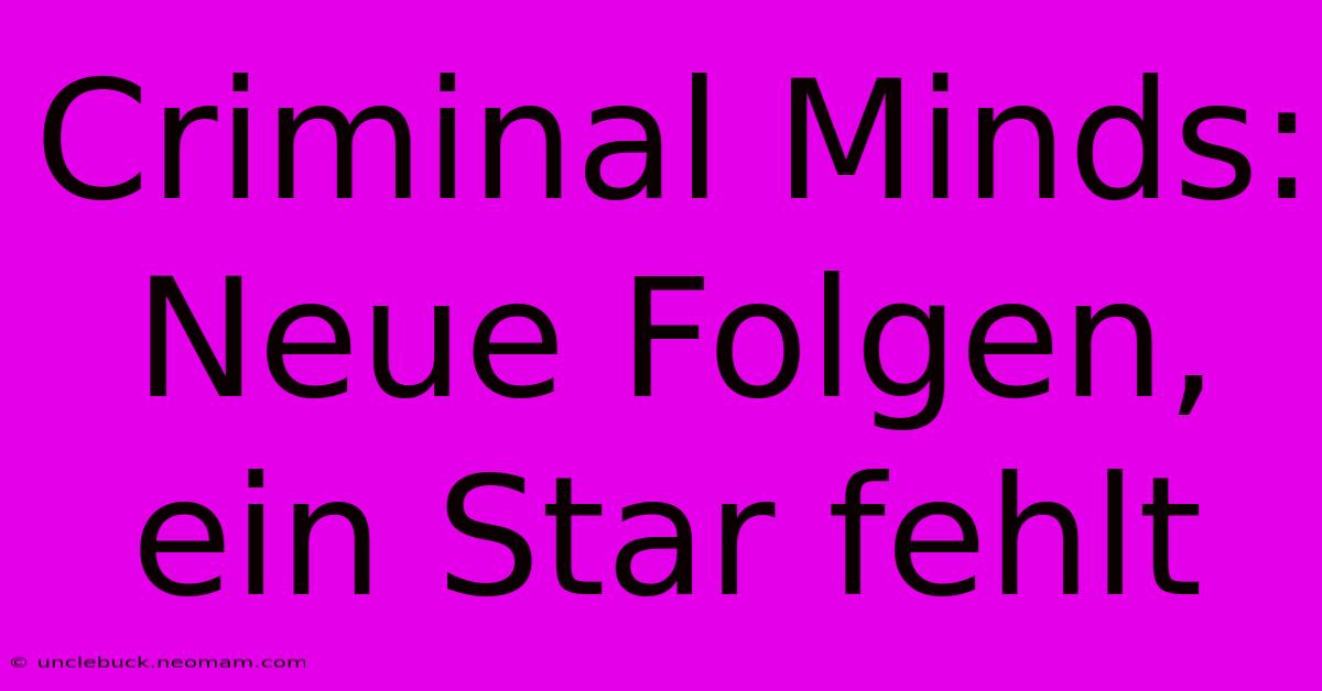 Criminal Minds: Neue Folgen, Ein Star Fehlt