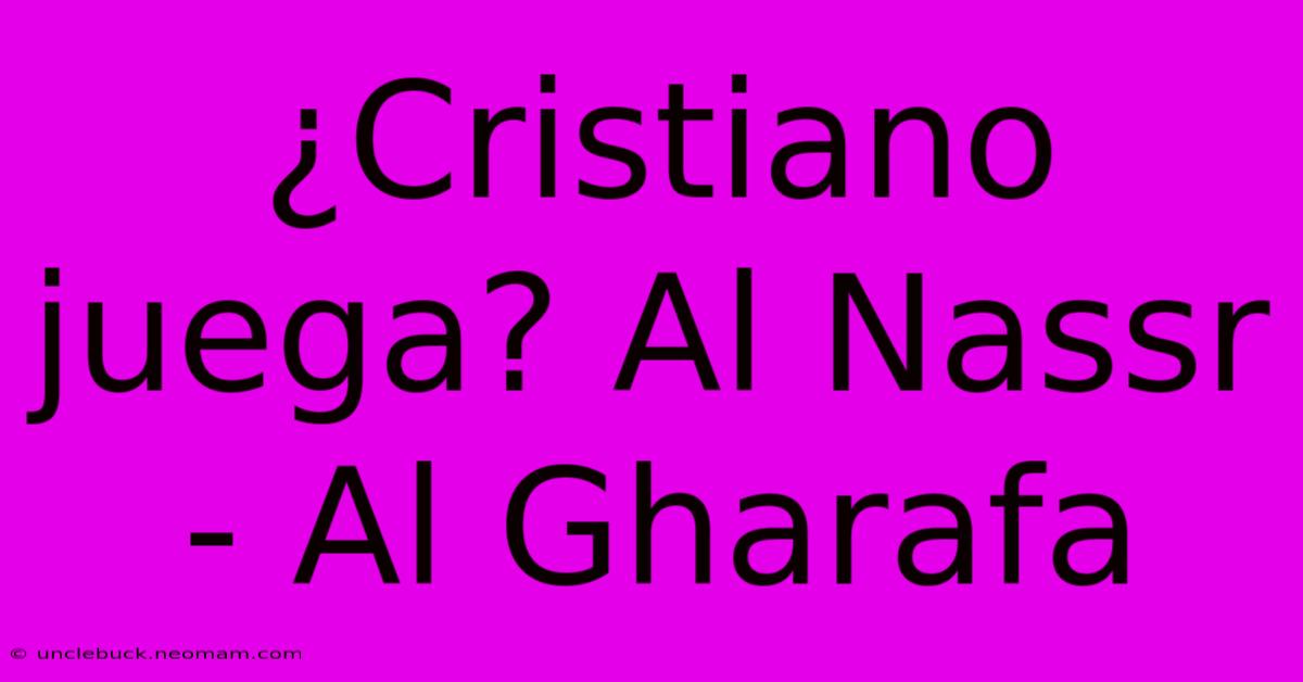 ¿Cristiano Juega? Al Nassr - Al Gharafa