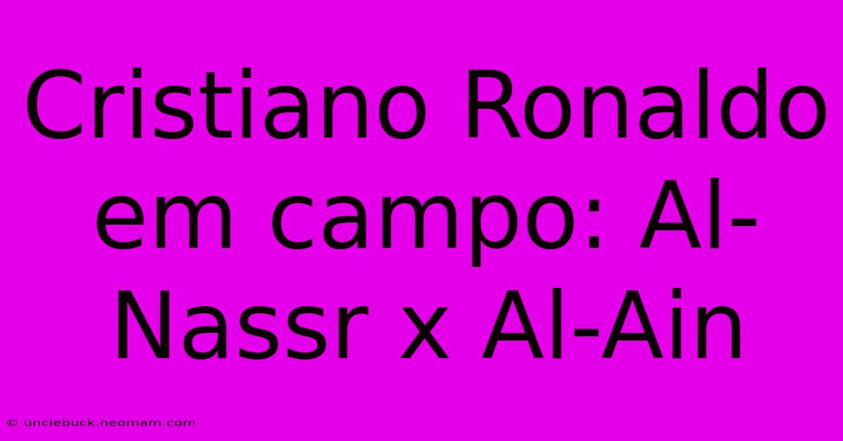 Cristiano Ronaldo Em Campo: Al-Nassr X Al-Ain 