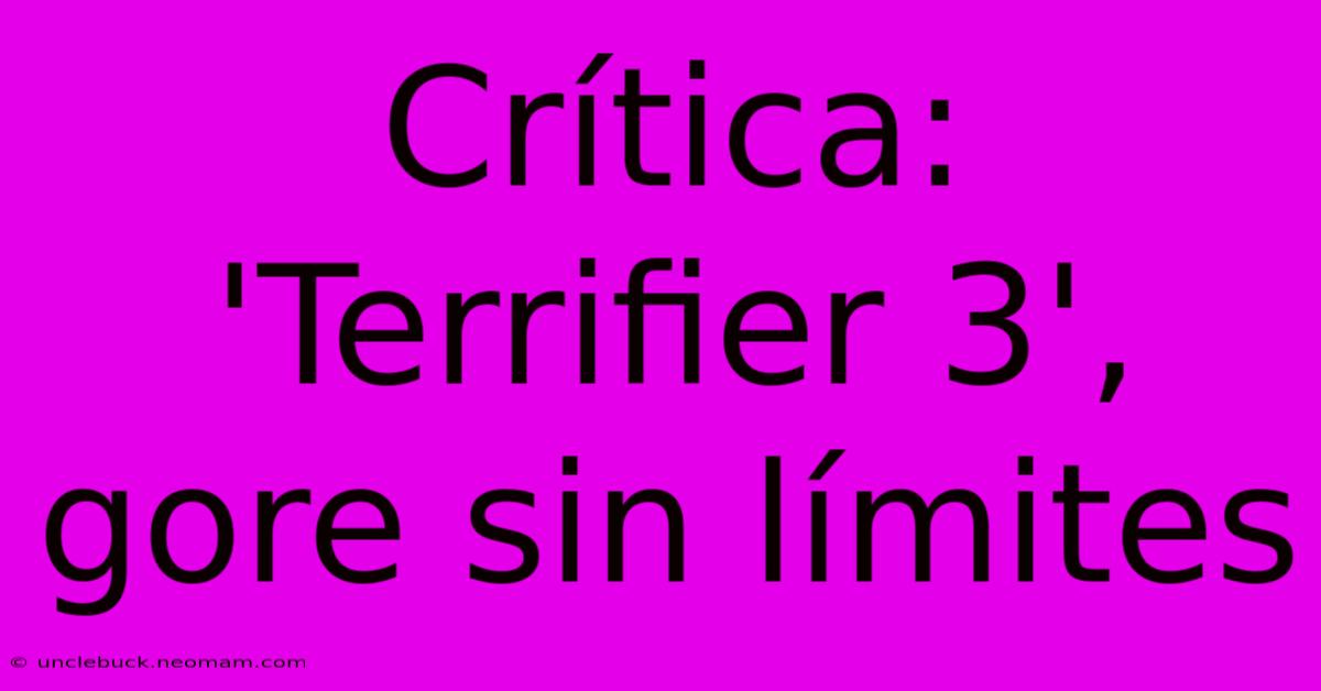 Crítica: 'Terrifier 3', Gore Sin Límites